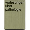 Vorlesungen Uber Pathologie by Rudolf Virchow