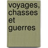 Voyages, Chasses Et Guerres door Victor Dupont Compiï¿½Gne