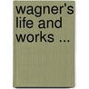 Wagner's Life And Works ... door Gustav Kobbe