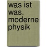 Was ist Was. Moderne Physik by Erich Übelacker