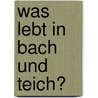 Was lebt in Bach und Teich? door Frank Hecker