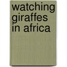 Watching Giraffes In Africa by Deborah Underwood