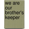 We Are Our Brother's Keeper by Bernitha Ann Washington