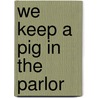 We Keep a Pig in the Parlor door Suzanne Bloom