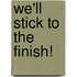 We'Ll Stick To The Finish!