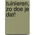Tuinieren, zo doe je dat!