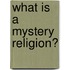 What Is A Mystery Religion?