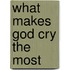 What Makes God Cry The Most