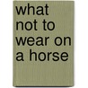 What Not To Wear On A Horse door Stephanie Soskin