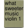 What Sweeter Music Violin 1 door Onbekend