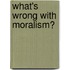 What's Wrong With Moralism?