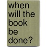 When Will The Book Be Done? door Steven Clay