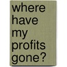 Where Have My Profits Gone? by Maurice Philip Gould