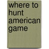 Where to Hunt American Game by Company United States C