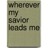 Wherever My Savior Leads Me