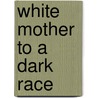 White Mother To A Dark Race by Margaret Jacobs