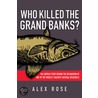 Who Killed the Grand Banks? by Alex Rose