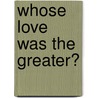 Whose Love Was the Greater? door Onbekend