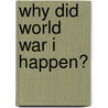 Why Did World War I Happen? door Reg Grant