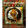 Wild Fish And Game Cookbook door John Manikowski