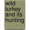 Wild Turkey and Its Hunting door Edward Avery McIlhenny