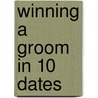 Winning A Groom In 10 Dates by Cara Colter