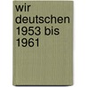 Wir Deutschen 1953 bis 1961 by Rolf Hosfeld