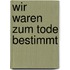 Wir waren zum Tode bestimmt