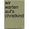 Wir warten auf's Christkind door Annette Langen