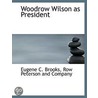 Woodrow Wilson As President door Eugene C. Brooks