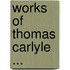 Works of Thomas Carlyle ...