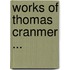 Works of Thomas Cranmer ...