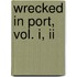 Wrecked In Port, Vol. I, Ii