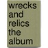 Wrecks And Relics The Album