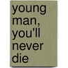 Young Man, You'll Never Die by Merton Naydler