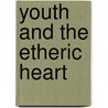 Youth And The Etheric Heart door Rudolf Steiner