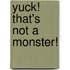 Yuck! That's Not A Monster!