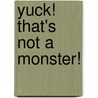 Yuck! That's Not A Monster! by Angela McAllister