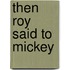 Then Roy Said to Mickey