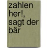 Zahlen her!, sagt der Bär door Edith Schreiber-Wicke