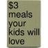 $3 Meals Your Kids Will Love