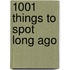 1001 Things To Spot Long Ago