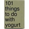 101 Things To Do With Yogurt door Geneva Stringham