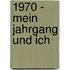 1970 - mein Jahrgang und ich