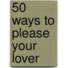 50 Ways To Please Your Lover by Cassandra Lorius