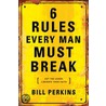 6 Rules Every Man Must Break door Bill Perkins