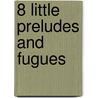 8 Little Preludes and Fugues by Sebastian Bach Johann