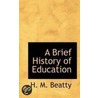 A Brief History Of Education door H.M. Beatty