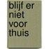 Blijf er niet voor thuis