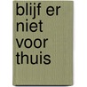 Blijf er niet voor thuis
